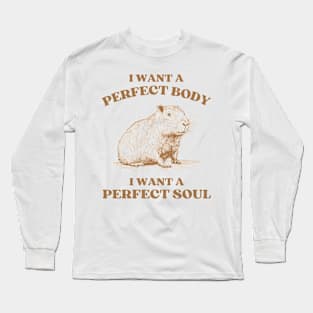 i want a perfect body i want a perfect soul, Funny Capybara meme Long Sleeve T-Shirt